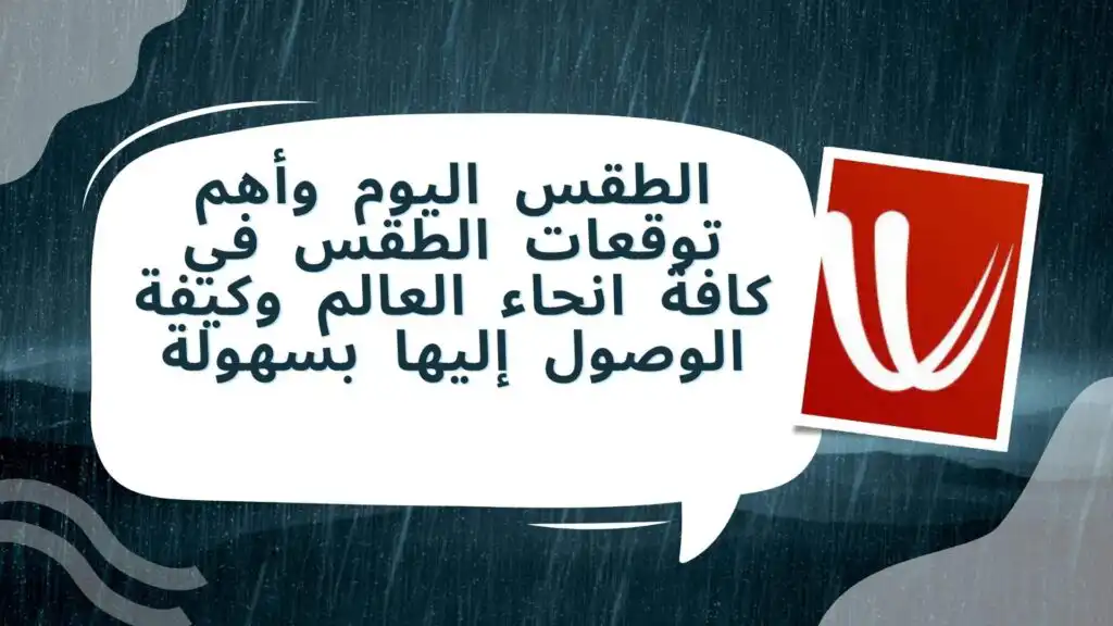 الطقس اليوم وأهم توقعات الطقس في كافة انحاء العالم وكيفة الوصول إليها بسهولة